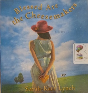 Blessed Are The Cheesemakers written by Sarah-Kate Lynch performed by Heather O'Neill on Audio CD (Unabridged)